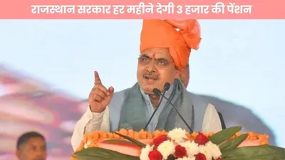 राजस्थान सरकार हर महीने देगी 3 हजार की पेंशन  लाभ लेने के लिए फटाफट कर लो यह काम