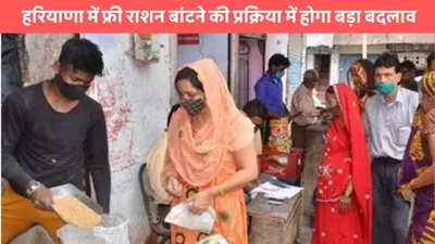 ration depot  हरियाणा में फ्री राशन बांटने की प्रक्रिया में होगा बड़ा बदलाव  अब राशन के लिए करवाई जाएगी मुनादी