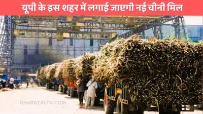 sugar mill  यूपी के इस शहर में लगाई जाएगी नई चीनी मिल  इथेनॉल का भी होगा उत्पादन