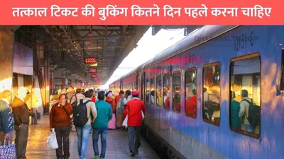 confirm ticket booking  तत्काल टिकट की बुकिंग कितने दिन पहले करना चाहिए  जाने सही टाइम और प्रॉसेस