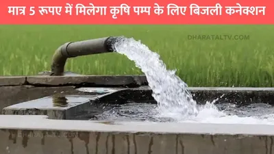 new pump connection  मात्र 5 रूपए में मिलेगा कृषि पम्प के लिए बिजली कनेक्शन  किसानों की हो गई मौज