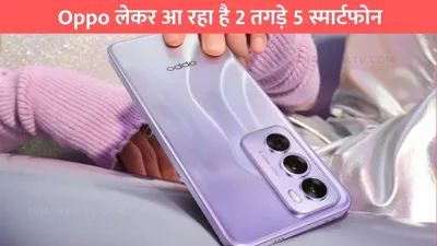 oppo reno 13  oppo लेकर आ रहा है 2 तगड़े 5 स्मार्टफोन  फिचर्स देखकर तो आप भी करेंगे ताज्जूब