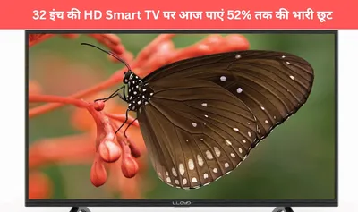 32 इंच की hd smart tv पर आज पाएं 52  तक की भारी छूट  जानें पूरी डिटेल