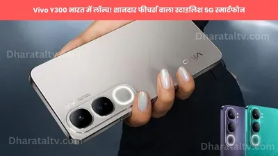 vivo y300 भारत में लॉन्च  शानदार फीचर्स वाला स्टाइलिश 5g स्मार्टफोन