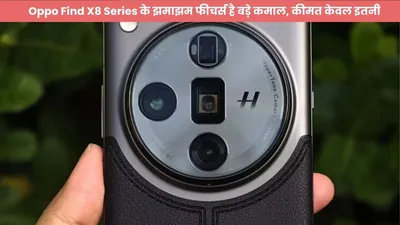 oppo find x8 series के झमाझम फीचर्स है बड़े कमाल  कीमत केवल इतनी