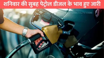 petrol diesel price today  शनिवार की सुबह पेट्रोल डीजल के भाव हुए जारी  जाने आज के पेट्रोल डीजल के तजा भाव