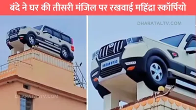 mahindra scorpio design  बंदे ने घर की तीसरी मंजिल पर रखवाई महिंद्रा स्कॉर्पियो  असलियत जानकर तो दिल हो जाएगा खुश