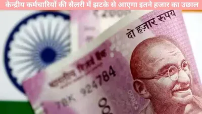 7th pay commission  केन्द्रीय कर्मचारियों की सैलरी में झटके से आएगा इतने हजार का उछाल  केंद्र सरकार ने दी गुड न्यूज