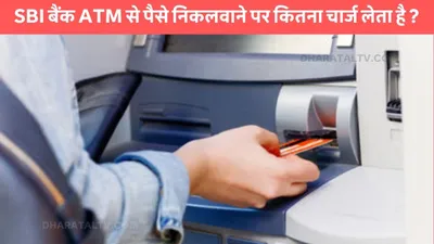 atm transaction charges  sbi बैंक atm से पैसे निकलवाने पर कितना चार्ज लेता है   जाने पूरी डिटेल