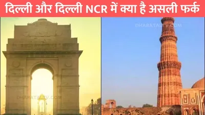 difference between delhi and delhi ncr  दिल्ली और दिल्ली ncr में क्या है असली फर्क  नहीं जानते होंगे ये बात