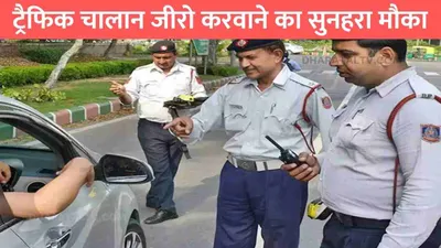 delhi traffic challan  ट्रैफिक चालान जीरो करवाने का सुनहरा मौका  31 दिसंबर तक करवा ले ये काम