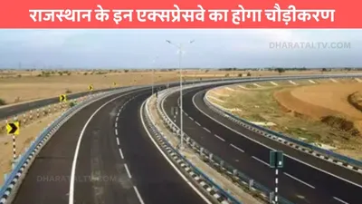 expressway  राजस्थान के इन एक्सप्रेसवे का होगा चौड़ीकरण  सफर हो जाएगा और भी आरामदायक