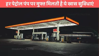 petrol pump  हर पेट्रोल पंप पर मुफ्त मिलती है ये खास सुविधाएं  आम लोगों को नही होती इसकी जानकारी