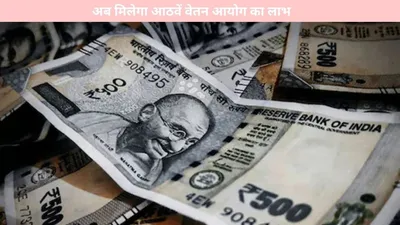 8th pay commission  केन्द्रीय कर्मचारियों हो जाओ तैयार  अब मिलेगा आठवें वेतन आयोग का लाभ  नया साल देगा सौगात  जानें