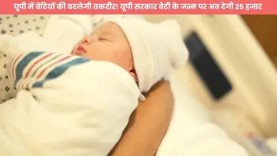 यूपी में बेटियों की बदलेगी तकदीर  यूपी सरकार बेटी के जन्म पर अब देगी 25 हजार