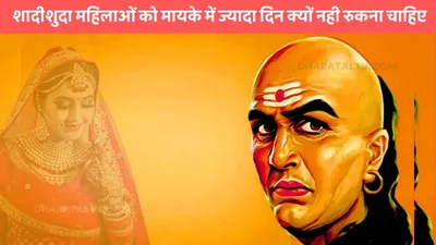 chanakya niti  शादीशुदा महिलाओं को अपने मायके में ज्यादा दिन क्यों नही रुकना चाहिए  जाने क्या कहती है चाणक्य नीति