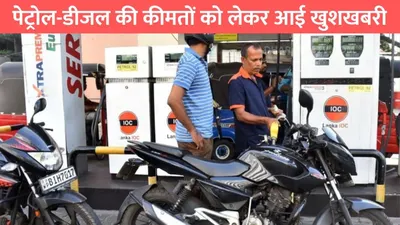 petrol diesel price  पेट्रोल डीजल की कीमतों को लेकर आई खुशखबरी  जल्दी से जान लो नए रेट्स