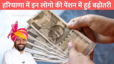 haryana pension scheme  हरियाणा में इन लोगो की पेंशन में हुई बढ़ोतरी  कैबिनेट ने दी मंजूरी