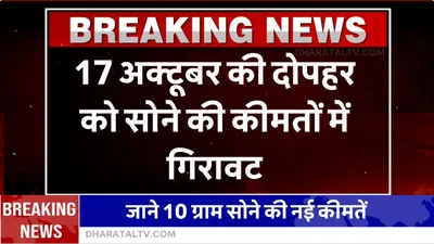 today gold price  17 अक्टूबर की दोपहर को सोने की कीमतों में गिरावट  जाने 10 ग्राम सोने की नई कीमतें