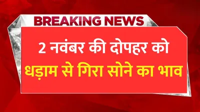 today gold price  2 नवंबर की दोपहर को धड़ाम से गिरा सोने का भाव  जाने सोने की ताजा कीमतें