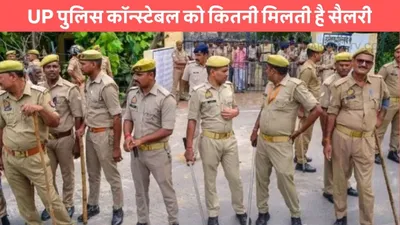 up police  up पुलिस कॉन्स्टेबल को कितनी मिलती है सैलरी  जाने क्या मिलती है सुविधाएं