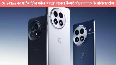 oneplus का फ्लैगशिप फोन आ रहा धाकड़ कैमरे और कमाल के प्रोसेसर संग  जानें सभी खास बातें