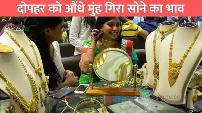 gold rate today  दोपहर को औंधे मुंह गिरा सोने का भाव  जाने 24 कैरेट सोने की नई कीमत