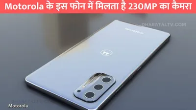 motorola के इस फोन में मिलता है 230mp का कैमरा  कैमरा क्वालिटी और स्टोरेज है बेहद खास