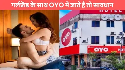 oyo room rules  गर्लफ्रेंड के साथ oyo में जाते है तो सावधान  इन नियमों को नही माना तो होगी दिक्क्त