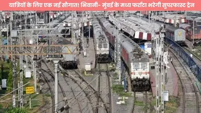 railway news  यात्रियों के लिए एक नई सौगात  भिवानी  मुंबई के मध्य फर्राटा भरेगी सुपरफास्ट ट्रेन