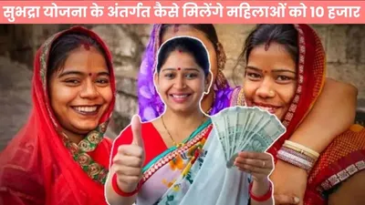 subhadra yojana  सुभद्रा योजना के अंतर्गत कैसे मिलेंगे महिलाओं को 10 हजार  यहाँ समझें पूरी प्रक्रिया