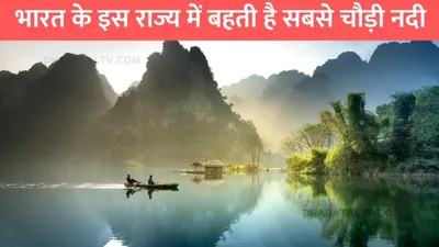 widest river india  भारत के इस राज्य में बहती है सबसे चौड़ी नदी  चौड़ाई जानकर तो नहीं होगा विश्वास