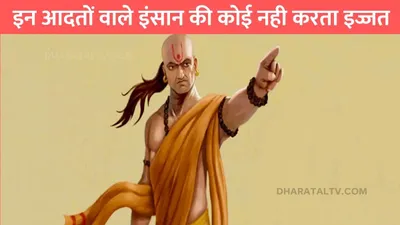 chanakya niti  इन आदतों वाले इंसान की कोई नही करता इज्जत  अपनी इन गलतियों से गंवा बैठते है मान सम्मान